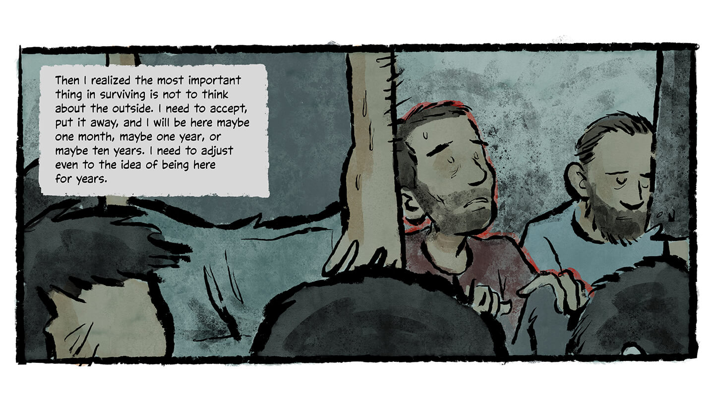 A panel from a graphic novel illustrated in black and white linework with colouring that evokes watercolour paints. The panel displays an exhausted, sweating man with a beard, sitting on the ground in a crowd of other people. He is outlined in red. The text of the panel says: “Then I realized the most important part to survive is not to think about the outside. I need to accept, put it away, and I will be here maybe one month, maybe one year, or maybe ten years. I need to adjust even with the idea of being here for years.”
